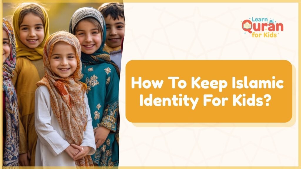  How To Keep Islamic Identity For Kids?
