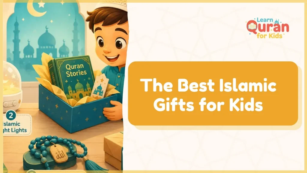 The Best Islamic Gifts for Kids – 6 Types