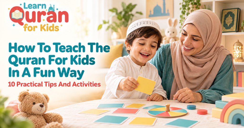How To Teach The Quran For Kids In A Fun Way – 10 Practical Tips And Activities