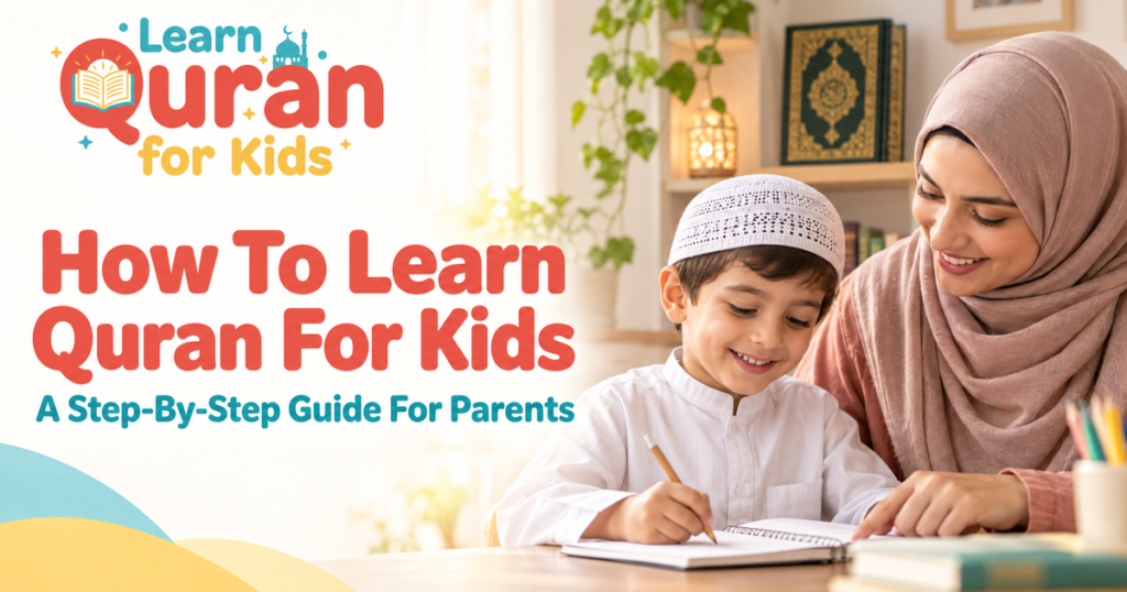 How To Learn Quran For Kids – A Step-By-Step Guide For Parents