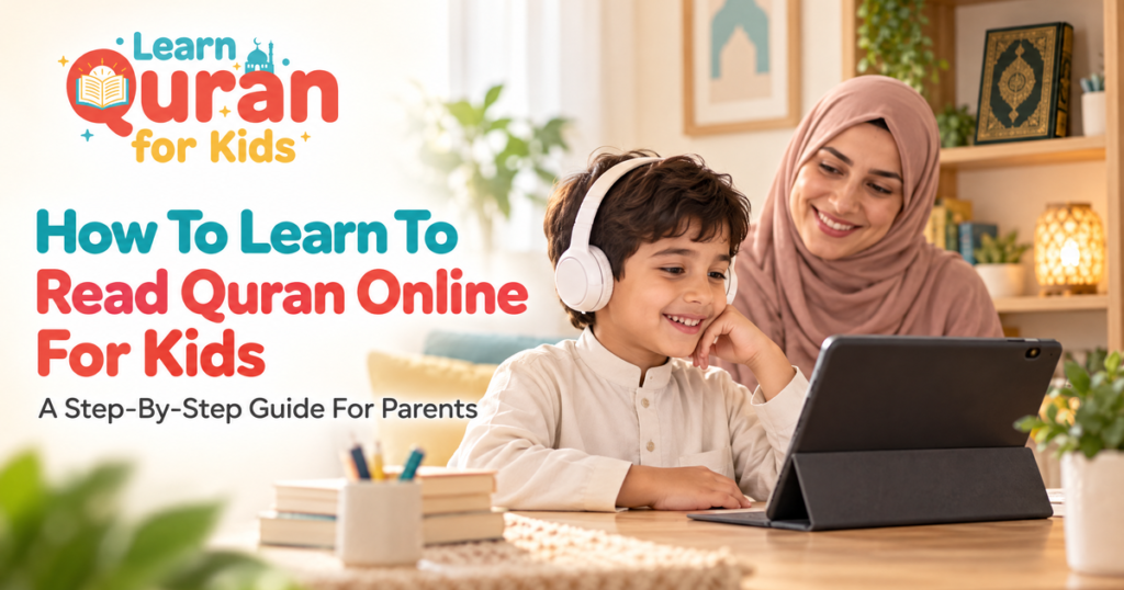 How To Learn To Read Quran Online For Kids – A Step-By-Step Guide For Parents