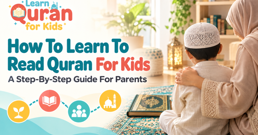 How To Learn To Read Quran For Kids? – A Step-By-Step Guide For Parents
